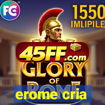 erome cria